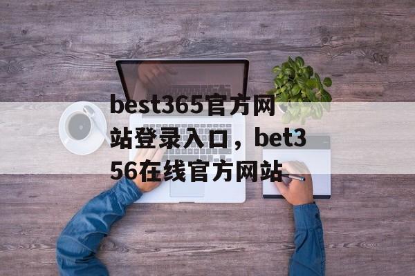 best365官方网站登录入口，bet356在线官方网站