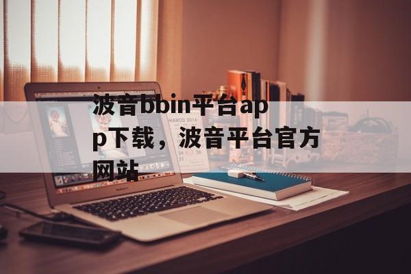 波音bbin平台app下载，波音平台官方网站