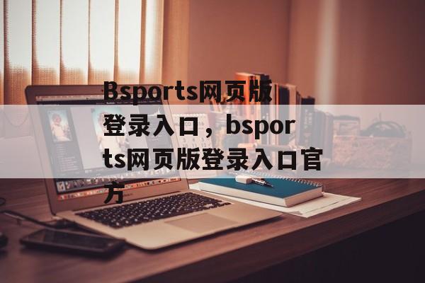 Bsports网页版登录入口，bsports网页版登录入口官方