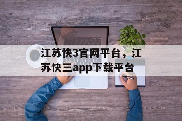 江苏快3官网平台，江苏快三app下载平台